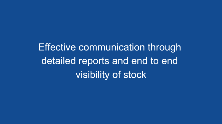 Effective communication through detailed reports and end to end visibility of stock.png